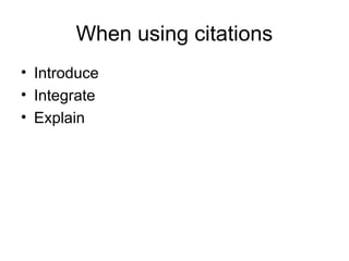 When using citations
• Introduce
• Integrate
• Explain
 