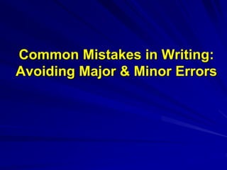 Common Mistakes in Writing:
Avoiding Major & Minor Errors
 