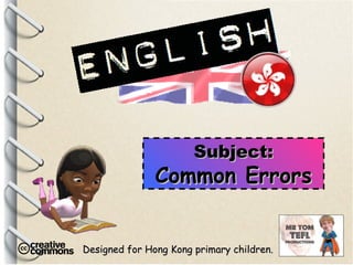 Designed for Hong Kong primary children. Subject: Common Errors 