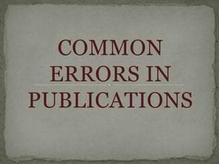 COMMON
ERRORS IN
PUBLICATIONS

 
