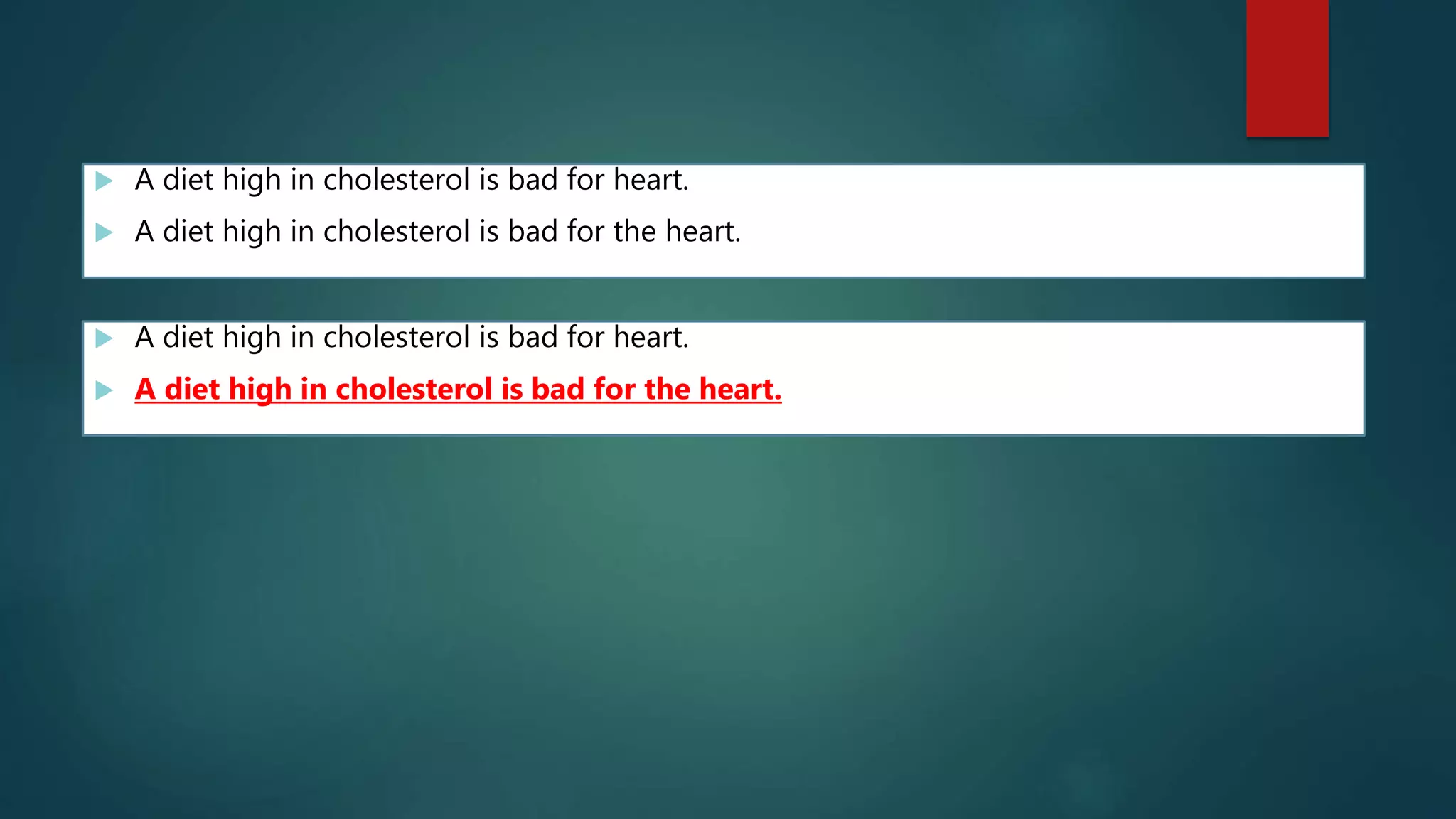  A diet high in cholesterol is bad for heart.
 A diet high in cholesterol is bad for the heart.
 A diet high in cholesterol is bad for heart.
 A diet high in cholesterol is bad for the heart.
 