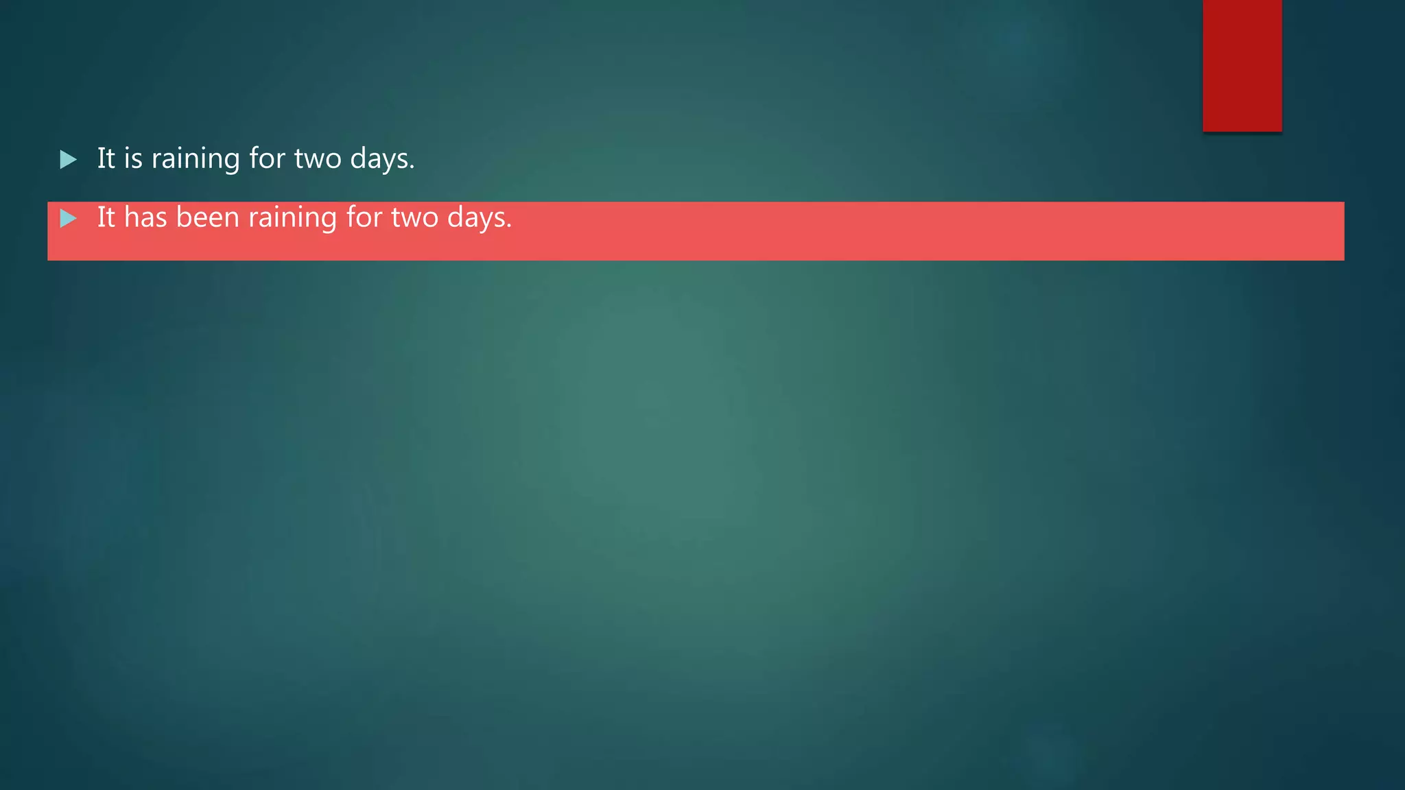  It is raining for two days.
 It has been raining for two days.
 