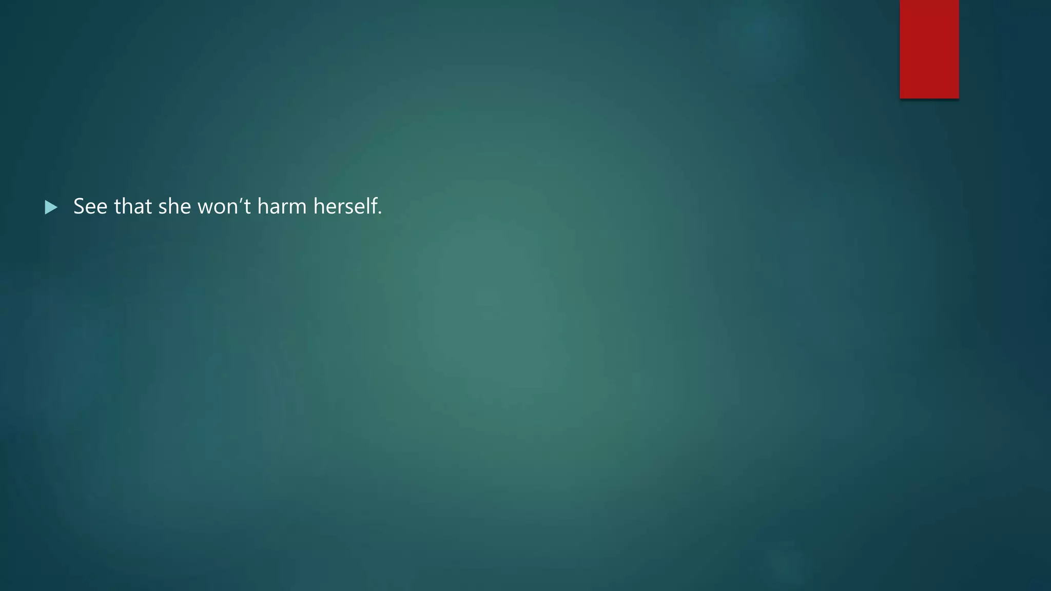  See that she won’t harm herself.
 