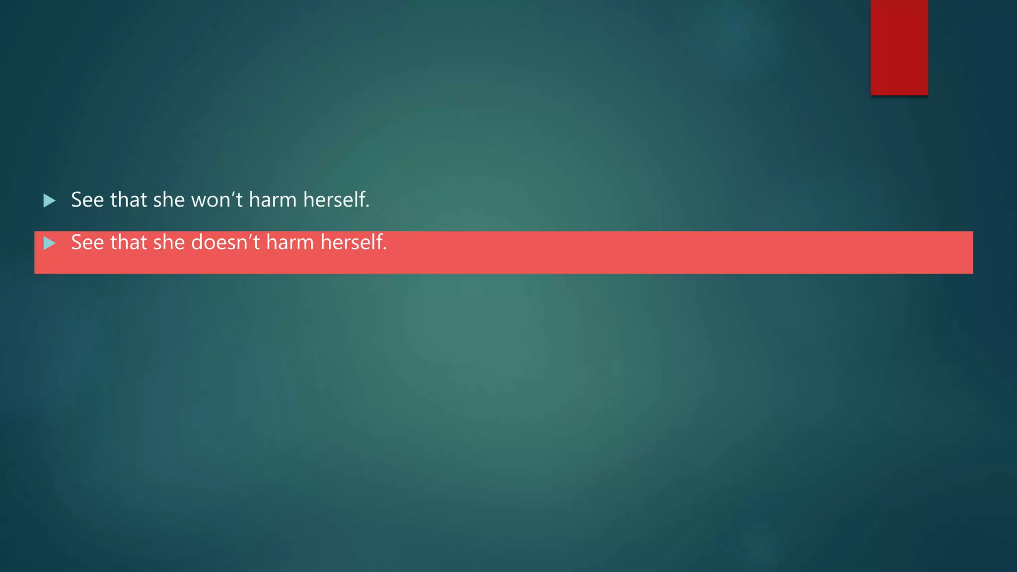  See that she won’t harm herself.
 See that she doesn’t harm herself.
 