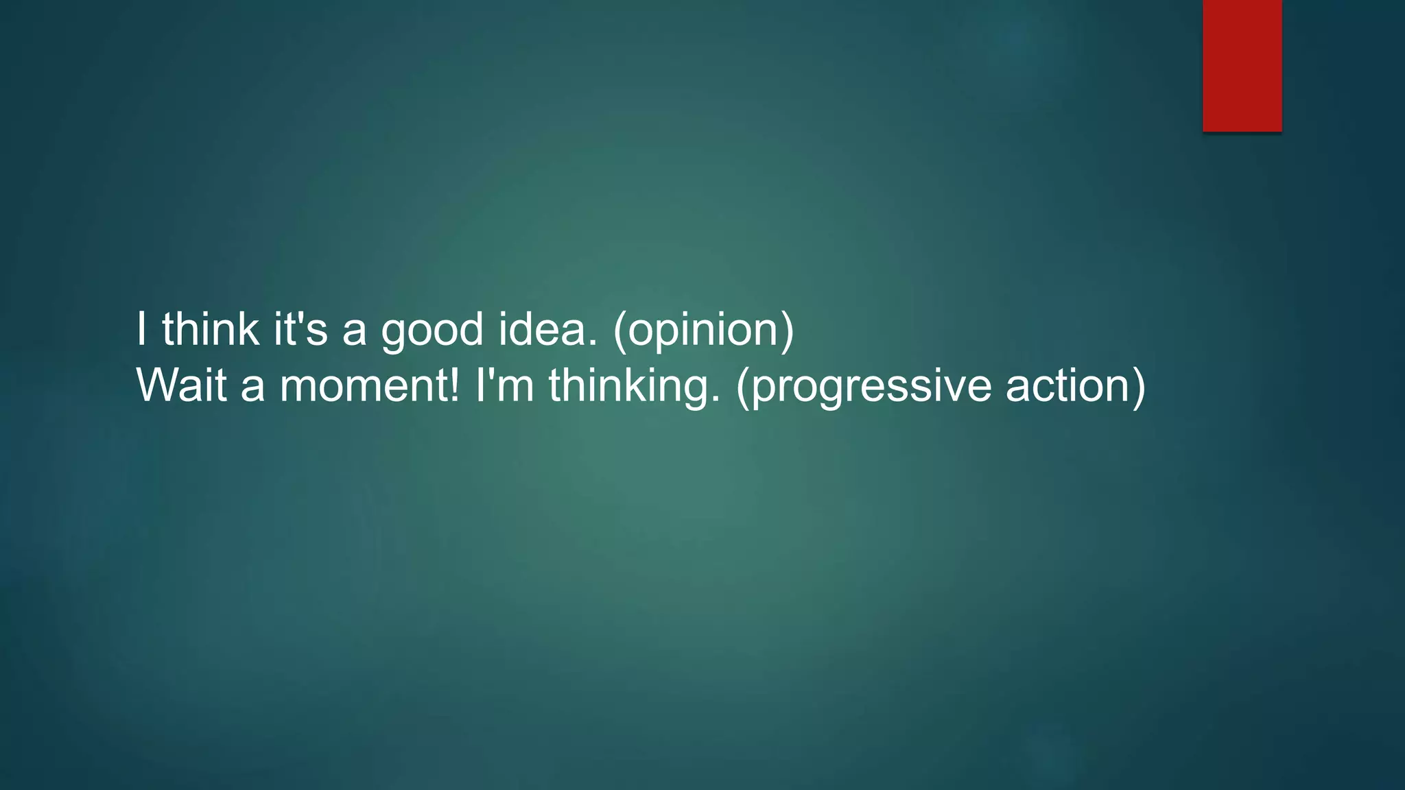I think it's a good idea. (opinion)
Wait a moment! I'm thinking. (progressive action)
 