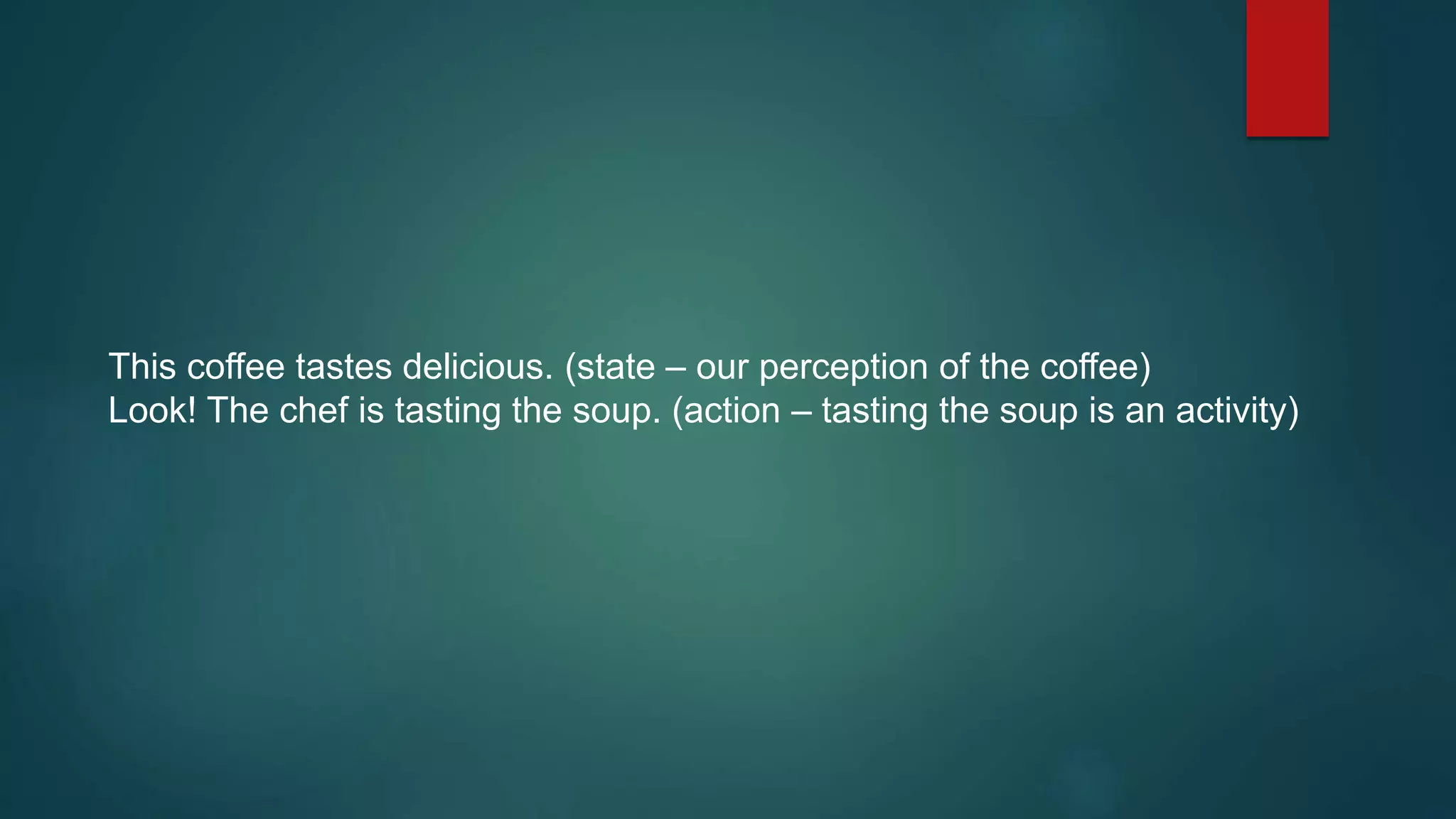 This coffee tastes delicious. (state – our perception of the coffee)
Look! The chef is tasting the soup. (action – tasting the soup is an activity)
 