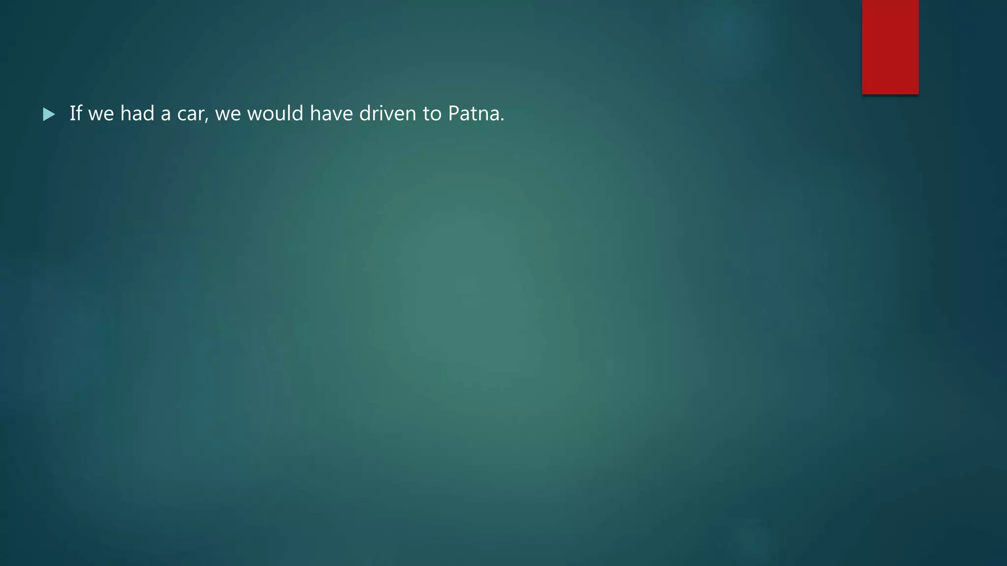  If we had a car, we would have driven to Patna.
 