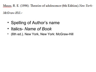 • Spelling of Author’s name
• Italics- Name of Book
• (6th ed.). New York, New York: McGraw-Hill