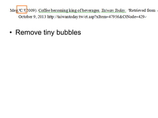 • Remove tiny bubbles