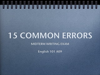 15 COMMON ERRORS
    MIDTERM WRITING EXAM

       English 101 A09
 