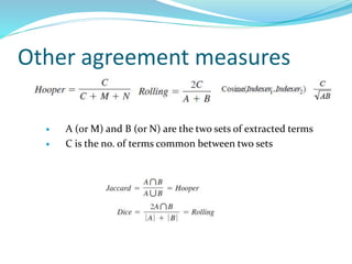 Other agreement measures
 A (or M) and B (or N) are the two sets of extracted terms
 C is the no. of terms common between two sets
 
