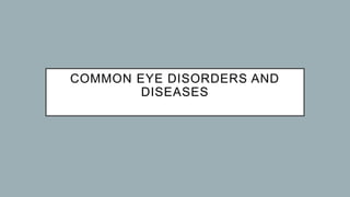 COMMON EYE DISORDERS AND
DISEASES
 