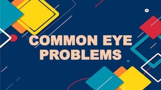 COMMON EYE PROBLEMS and parts of eyes.pptx