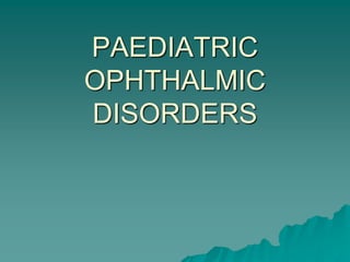 PAEDIATRIC
OPHTHALMIC
DISORDERS
 