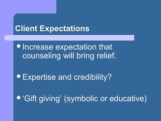Client Expectations
Increase expectation that
counseling will bring relief.
Expertise and credibility?
‘Gift giving’ (symbolic or educative)
 