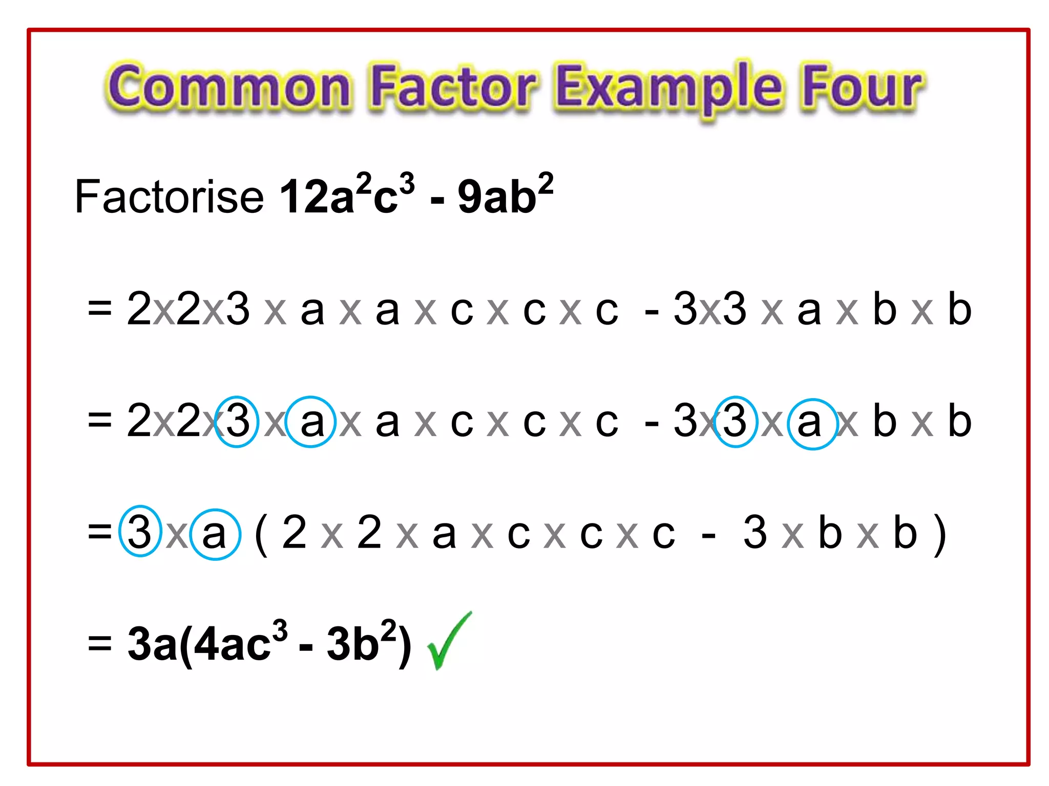 Factorise 12a2
c3
- 9ab2
= 2x2x3 x a x a x c x c x c - 3x3 x a x b x b
= 2x2x3 x a x a x c x c x c - 3x3 x a x b x b
= 3 x a ( 2 x 2 x a x c x c x c - 3 x b x b )
= 3a(4ac3
- 3b2
)
 