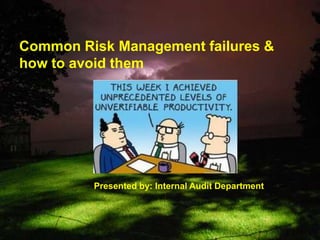 Common Risk Management failures &
how to avoid them




         Presented by: Internal Audit Department
 