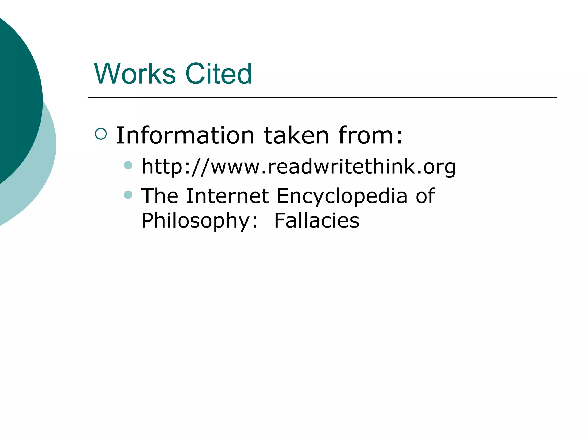 Works Cited Information taken from: http://www.readwritethink.org The Internet Encyclopedia of Philosophy:  Fallacies 