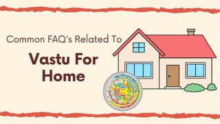 Vastu For
Home
Common FAQ's Related To
 