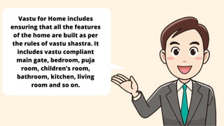 Vastu for Home includes
ensuring that all the features
of the home are built as per
the rules of vastu shastra. It
include...