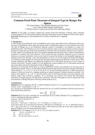 Network and Complex Systems www.iiste.org
ISSN 2224-610X (Paper) ISSN 2225-0603 (Online)
Vol.3, No.6, 2013
10
Common Fixed Point Theorems of Integral Type in Menger Pm
Spaces
*Dr. Kamal Wadhwa, **Dr. Ramakant Bhardwaj and *Jyoti Panthi
* Govt. Narmada Mahavidyalaya, Hoshangabad
** TRUBA Institute of engineering and Information technology, Bhopal
Abstract: In this paper, we propose integral type common fixed point theorems in Menger spaces satisfying
common property (E.A). Our results generalize several previously known results in Menger as well as metric spaces.
Keywords: Menger space; Common property (E.A); weakly compatible pair of mappings
and t-norm.
1. Introduction:
in 1942 Menger [21] initiated the study of probabilistic metric space (often abbreviated as PM space) and by now
the theory of probabilistic metric spaces has already made a considerable progress in several directions (see [32]).
The idea of Menger was to use distribution functions (instead of nonnegative real numbers) as values of a
probabilistic metric. This PM space can cover even those situations where in one can not exactly ascertain a distance
between two points, but can only know the possibility of a possible value for the distance (between a pair of points).
In 1986, Jungck [13] introduced the notion of compatible mappings and utilized the same to improve commutativity
conditions in common fixed point theorems. This concept has been frequently employed to prove existence
theorems on common fixed points. However, the study of common fixed points of non-compatible mappings was
initiated by Pant [32]. Recently, Aamri and Moutawakil [1] and Liu et al. [39] respectively defined the property
(E.A) and the common property (E.A) and proved interesting common fixed point theorems in metric spaces. Most
recently, Kubiaczyk and Sharma [15] adopted the property (E.A) in PM spaces and used it to prove results on
common fixed points. Recently, Imdad et al. [26] adopted the common property (E.A) in PM spaces and proved
some coincidence and common fixed point results in Menger spaces.
The theory of fixed points in PM spaces is a part of probabilistic analysis and continues to be an active area of
mathematical research. Thus far, several authors studied fixed point and common fixed point theorems in PM spaces
which include [5, 7, 8, 10, 16, 17, 18, 24, 26, 28, 30, 34, 31, 36, and 37] besides many more. In 2002, Branciari [3]
obtained a fixed point result for a mapping satisfying an integral analogue of Banach contraction principle. The
authors of the papers [2, 4, 6, 26, 11, and 29] proved a host of fixed point theorems involving relatively more
general integral type contractive conditions. In an interesting note, Suzuki [35] showed that Meir-Keeler
contractions of integral type are still Meir-Keeler contractions. The aim of this paper is to prove integral type fixed
point theorems in Menger PM spaces satisfying common property (E.A).
2 Preliminaries:
Definition 2.1 [7] A mapping F:ℜ→ℜ+
is called distribution function if it is non-decreasing, left continuous with
inf{F(t) : t∈ℜ} = 0 and sup{F(t) : t ∈ℜ} = 1.
Let L be the set of all distribution functions whereas H be the set of specific distribution functions (also known as
Heaviside function) defined by
H x
0, if		x 0
1, if		 0
Definition 2.2 [21] Let X be a nonempty set. An ordered pair (X, F) is called a PM space if F is a mapping from X ×
X into L satisfying the following conditions:
(i) Fp,q(x) = H(x) if and only if p = q,
(ii) Fp,q(x) = Fq,p(x),
(iii) Fp,q(x) = 1 and Fq,r(y) = 1, then Fp,r(x + y) = 1, for all p, q, r ∈ X and x, y ≥ 0.
Every metric space (X, d) can always be realized as a PM space by considering F : X × X → L defined by Fp,q(x) =
H(x − d(p, q)) for all p, q ∈ X. So PM spaces offer a wider framework (than that of the metric spaces) and are
general enough to cover even wider statistical situations.
Definition 2.3. [7] A mapping ∆ : [0, 1] × [0, 1] → [0, 1] is called a t-norm if
(i) ∆ (a, 1) = a, ∆ (0, 0) = 0,
(ii) ∆ (a, b) = ∆ (b, a),
(iii) ∆ (c, d) ≥∆ (a, b) for c ≥a, d ≥ b,
 