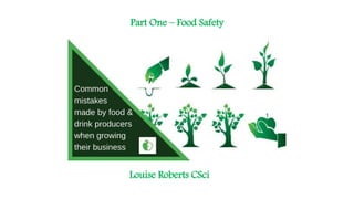 Louise Roberts CSci
Part One – Food Safety
 
