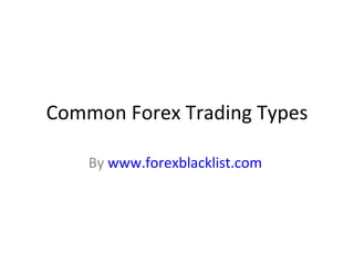 Common Forex Trading Types By  www.forexblacklist.com   