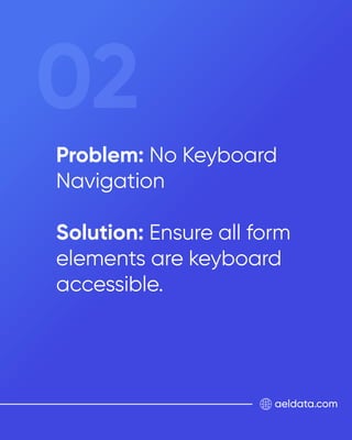 aeldata.com
Problem: No Keyboard
Navigation
Solution: Ensure all form
elements are keyboard
accessible.
02