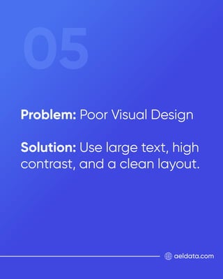 aeldata.com
Problem: Poor Visual Design
Solution: Use large text, high
contrast, and a clean layout.
05