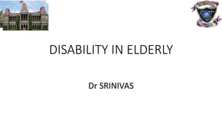 DISABILITY IN ELDERLY
Dr SRINIVAS
 