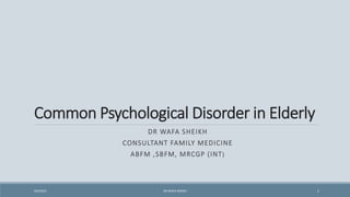 Common Psychological Disorder in Elderly
DR WAFA SHEIKH
CONSULTANT FAMILY MEDICINE
ABFM ,SBFM, MRCGP (INT)
1
9/5/2021 DR WAFA SHEIKH
 