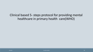 Clinical based 5- steps protocol for providing mental
healthcare in primary health care(WHO)
18
9/5/2021 DR WAFA SHEIKH
 