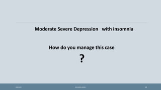Moderate Severe Depression with insomnia
How do you manage this case
?
26
9/5/2021 DR WAFA SHEIKH
 