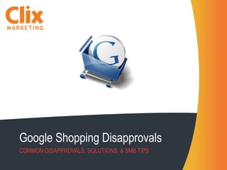 Google Shopping Disapprovals
COMMON DISAPPROVALS, SOLUTIONS, & SMB TIPS
 