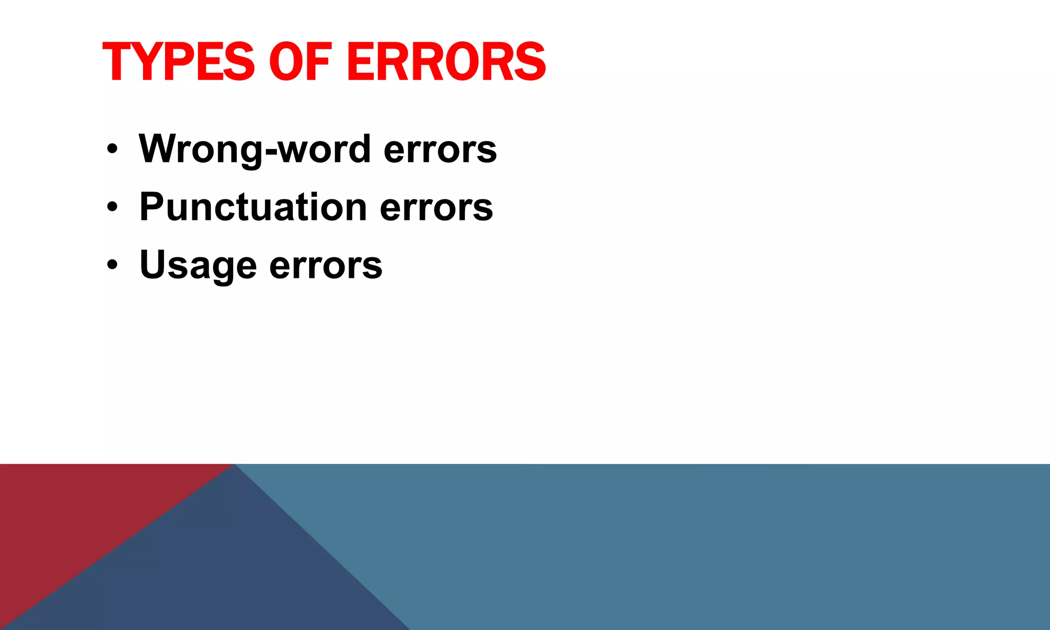 TYPES OF ERRORS
• Wrong-word errors
• Punctuation errors
• Usage errors
 