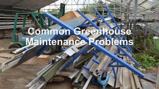 Common Greenhouse
Maintenance Problems
 