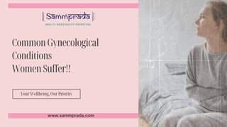 CommonGynecological
Conditions
WomenSuffer!!
Your Wellbeing, Our Priority
 
