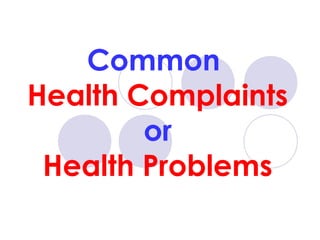 Common 
Health Complaints 
or 
Health Problems 
 