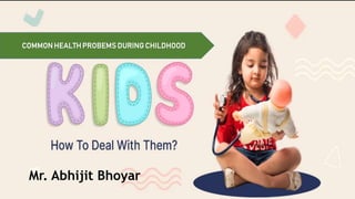 Mr. Abhijit Bhoyar
COMMONHEALTHPROBEMS DURING CHILDHOOD
 