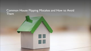 Common House Flipping Mistakes and How to Avoid
Them
 