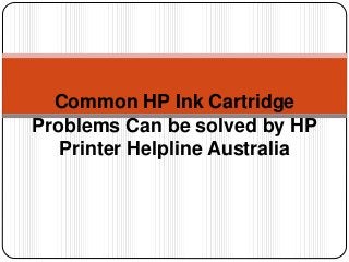 Common HP Ink Cartridge
Problems Can be solved by HP
Printer Helpline Australia
 