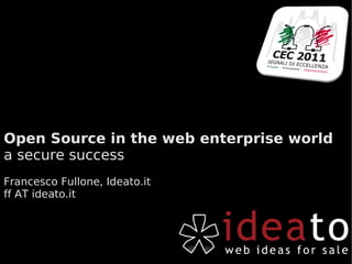 Open Source in the web enterprise world
a secure success
Francesco Fullone, Ideato.it
ff AT ideato.it
 