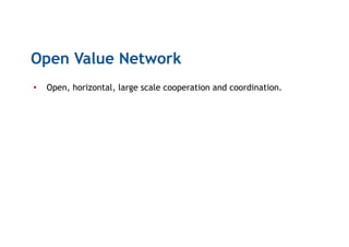 Open Value Network
•  Open, horizontal, large scale cooperation and coordination.
 