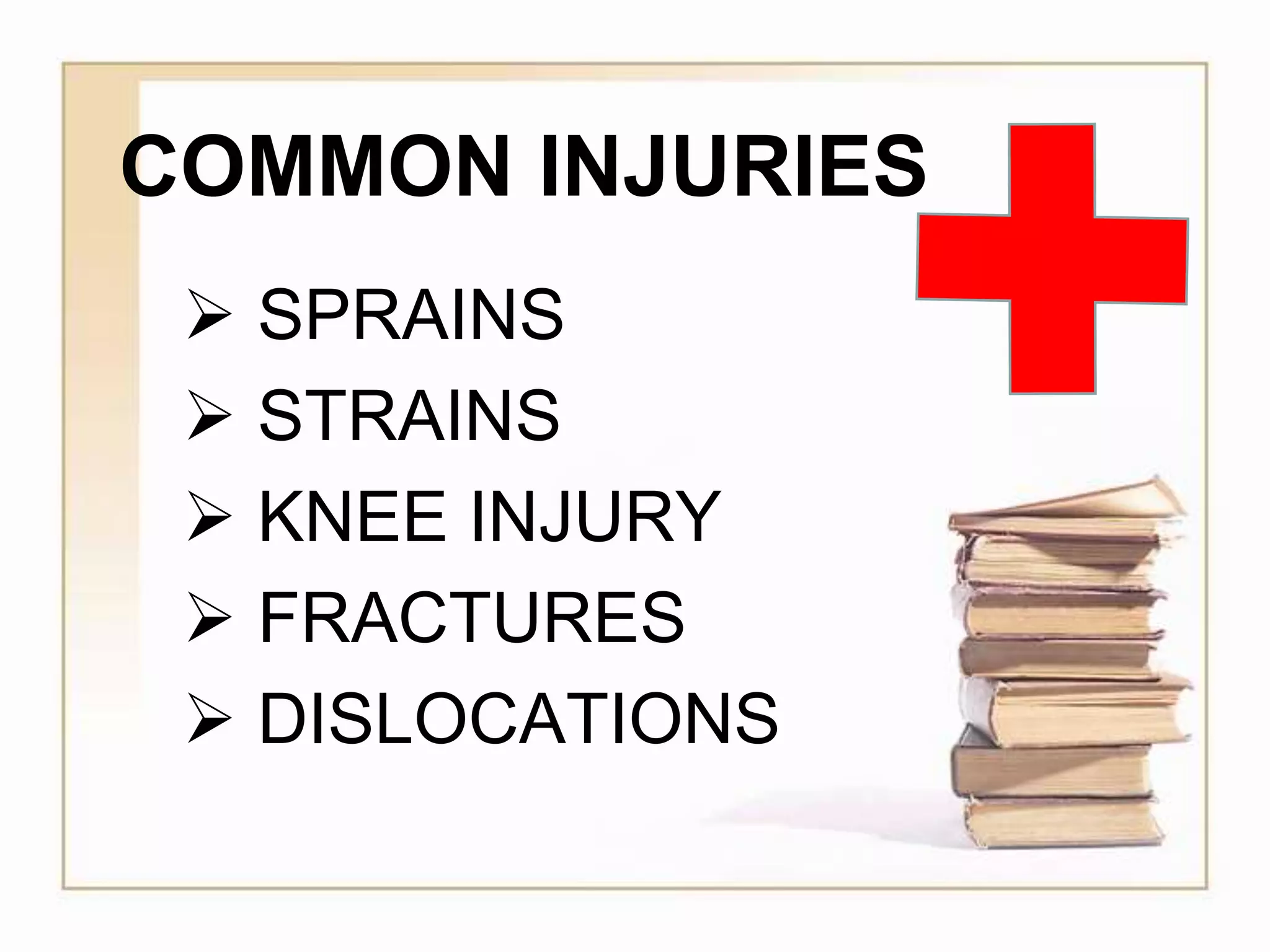 COMMON INJURIES
 SPRAINS
 STRAINS
 KNEE INJURY
 FRACTURES
 DISLOCATIONS
 