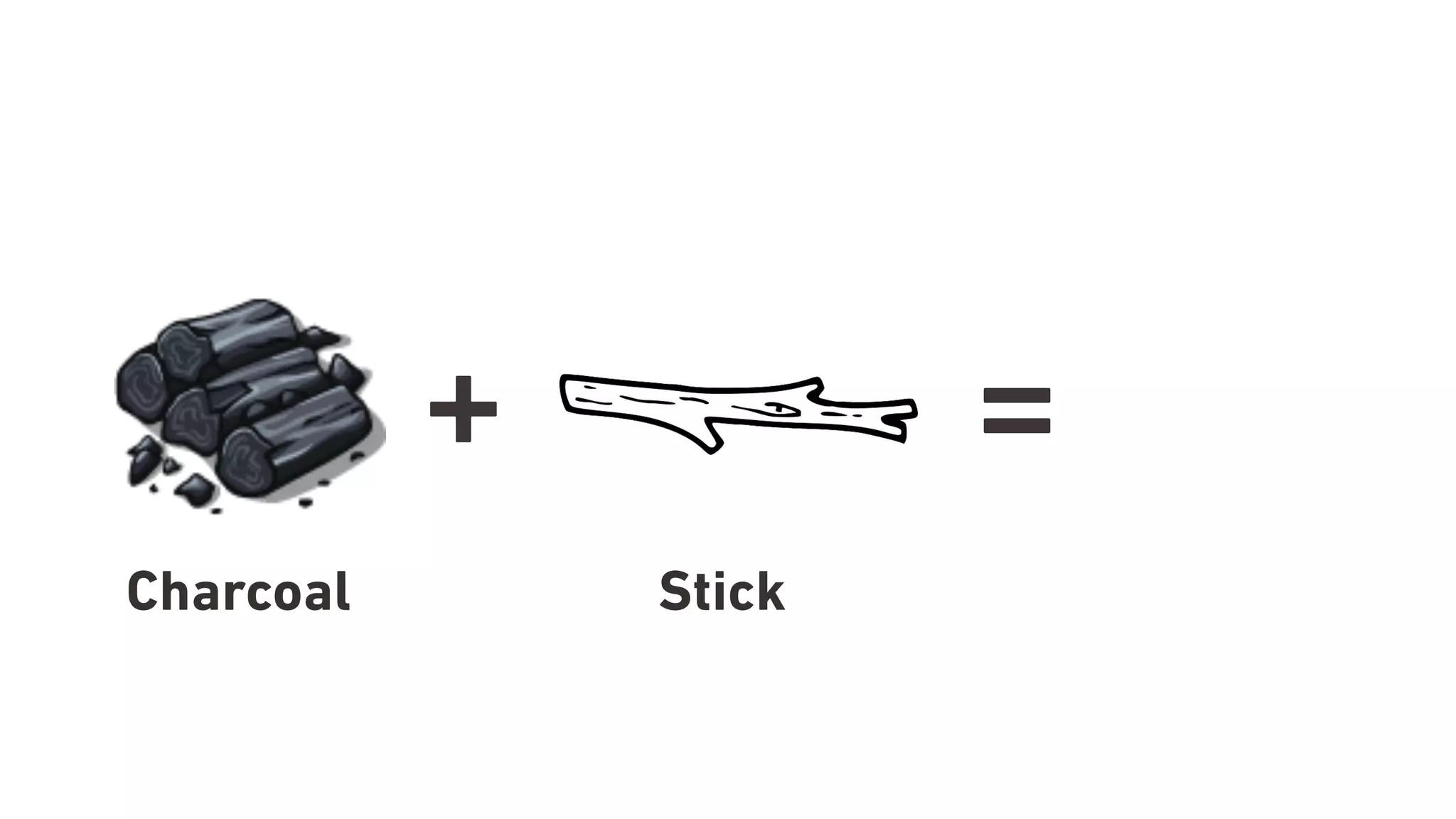 + =
Charcoal Stick
 