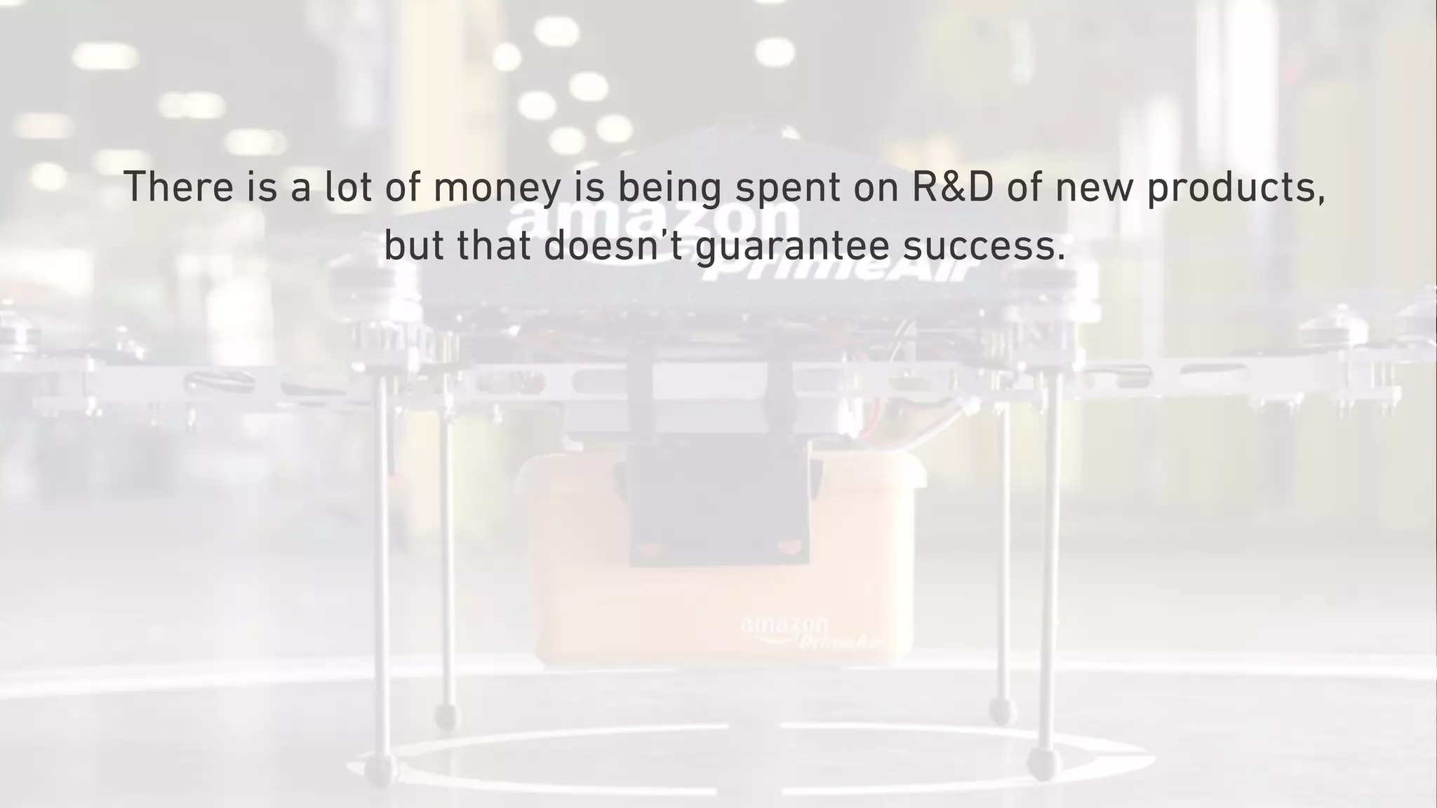 There is a lot of money is being spent on R&D of new products,
but that doesn’t guarantee success.
 