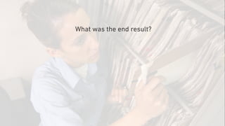 What was the end result?
 