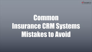 Common
Insurance CRM Systems
Mistakes to Avoid
 