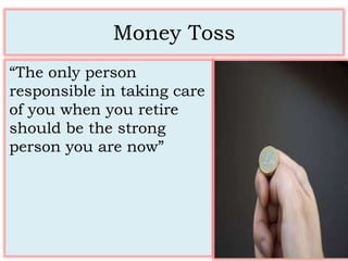 Money Toss
“There are three factors
that influence the
market—Fear, Greed, and
Greed”
 