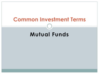 Mutual Funds
Common Investment Terms
 